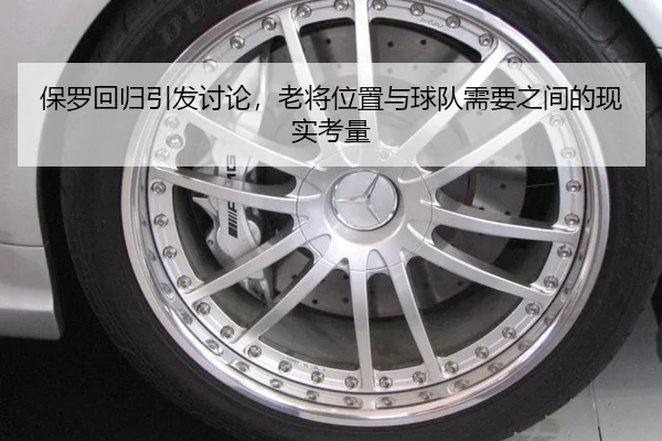 保罗回归引发讨论，老将位置与球队需要之间的现实考量